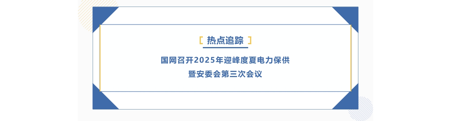 熱點(diǎn)追蹤 | 國(guó)網(wǎng)召開(kāi)2025年迎峰度夏電力保供暨安委會(huì)第三次會(huì)議