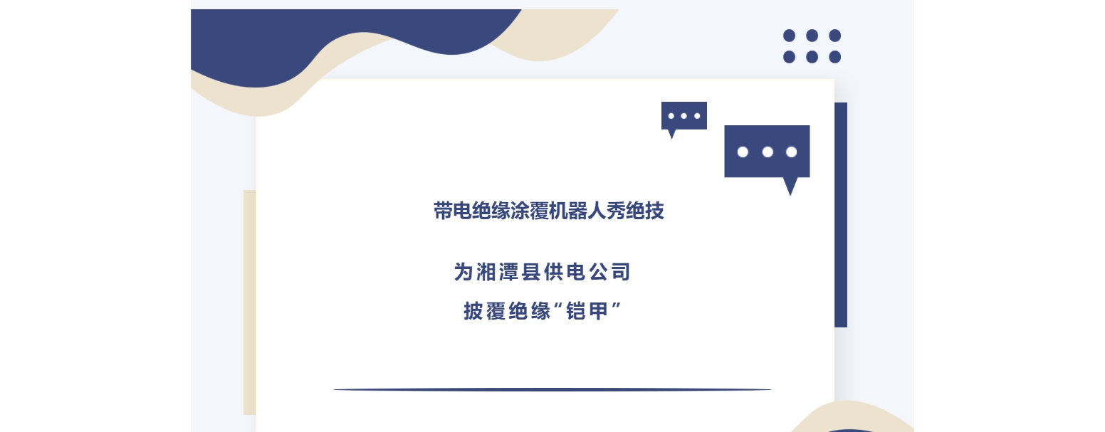 帶電絕緣涂覆機器人秀絕技，為湘潭縣供電公司披覆絕緣“鎧甲”